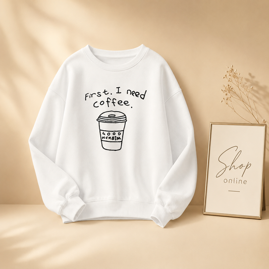 FIRST I NEED A COFFEE SWEATSHIRT